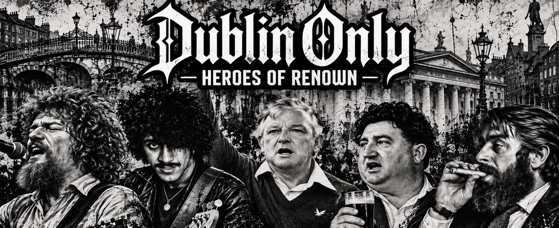 Dublin Only – Heroes of Renown. Dublin tees for GAA, Irish history, music and TV